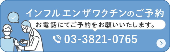 インフルエンザワクチンのご予約 お電話にてご予約をお願いいたします。 03-3821-0765